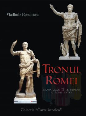 Tronul Romei sau Vietile celor 75 de împărati romani - autor Vladimir Rosulescu